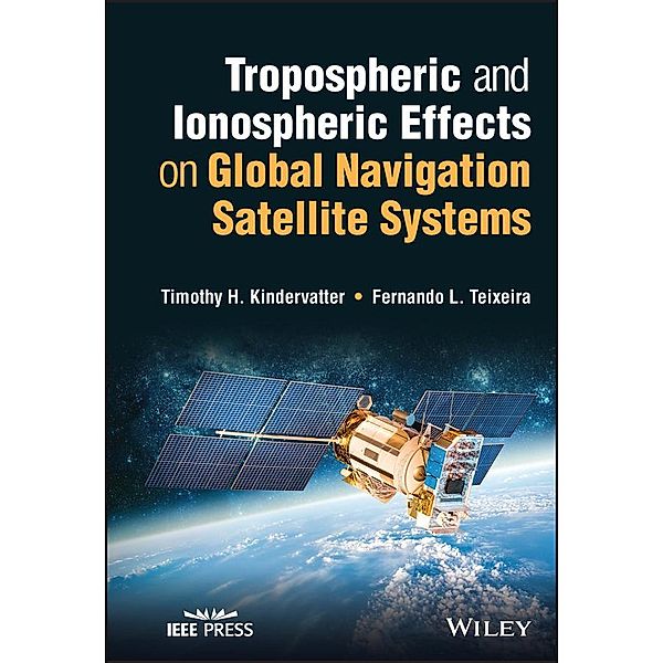 Tropospheric and Ionospheric Effects on Global Navigation Satellite Systems, Timothy H. Kindervatter, Fernando L. Teixeira
