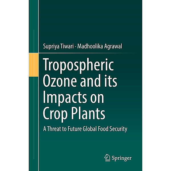 Tropospheric Ozone and its Impacts on Crop Plants, Supriya Tiwari, Madhoolika Agrawal