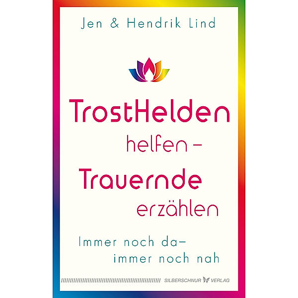 Trosthelden helfen - Trauernde erzählen, Hendrik Lind, Jen Lind