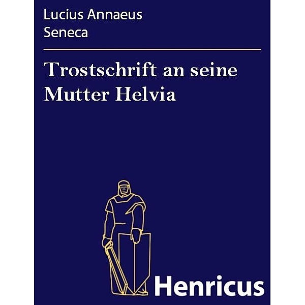 Trostschrift an seine Mutter Helvia, Lucius Annaeus Seneca