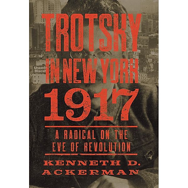Trotsky in New York, 1917, Kenneth D. Ackerman