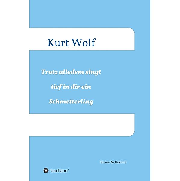 Trotz alledem singt tief in dir drin ein Schmetterling, Kurt Wolf