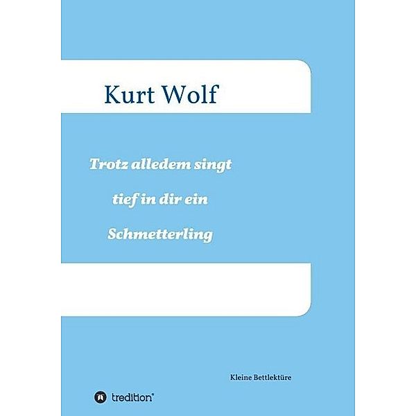 Trotz alledem singt tief in dir drin ein Schmetterling, Kurt Wolf