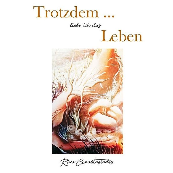 Trotzdem ... liebe ich das Leben, Rhea Anastasiadis