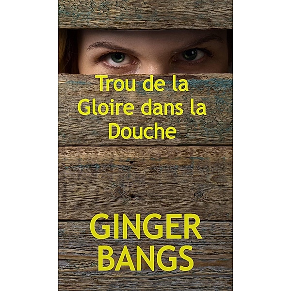 Trou de la Gloire dans la Douche (FICTION / Érotisme / Général) / FICTION / Érotisme / Général, Ginger Bangs