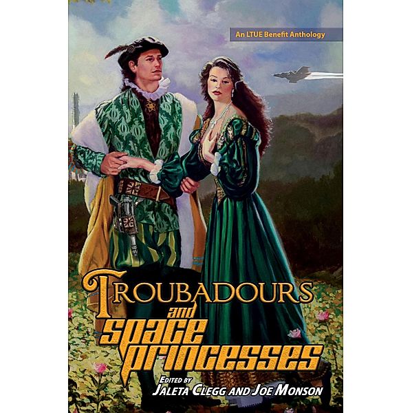 Troubadours and Space Princesses (LTUE Benefit Anthologies, #6) / LTUE Benefit Anthologies, Jenny Perry Carr, William Smith, Cray Dimensional, Elise Stephens, Max Florschutz, Kate Dane, Martin Greening, David Farland, Henry Herz, Scott M. Sands, Berin L. Stephens, Dj Tyrer, David Hankins, Wulf Moon, Bill Housley, Elsa Nickle