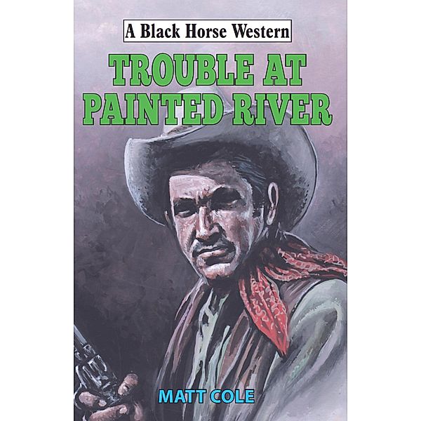 Trouble at Painted River / Black Horse Western Bd.0, Matt Cole