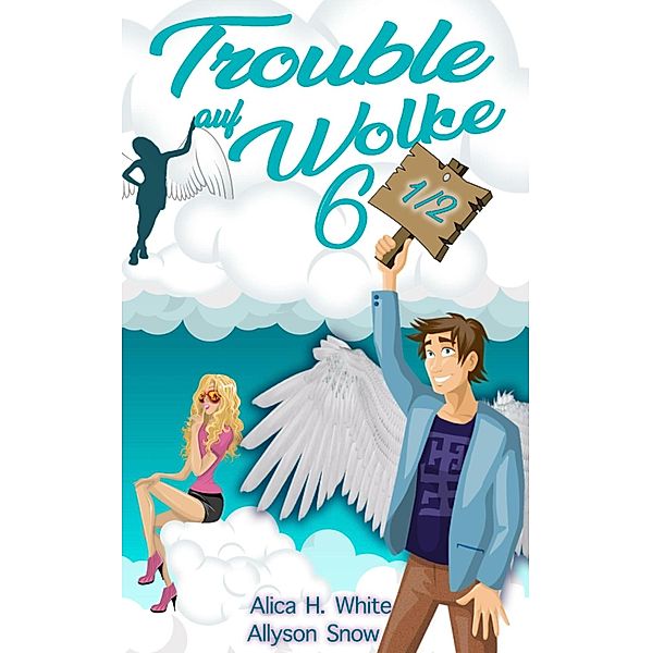 Trouble auf Wolke 6 1/2, Allyson Snow, Alica H. White, Mia Benton