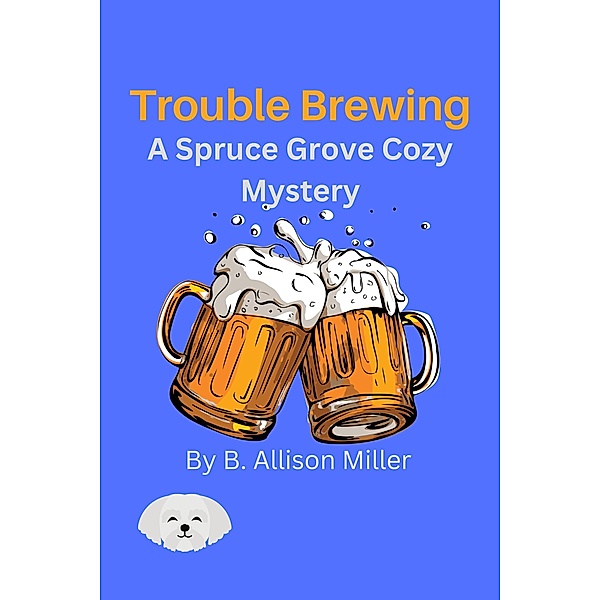 Trouble Brewing (Spruce Grove Cozy Mysteries, #5) / Spruce Grove Cozy Mysteries, B. Allison Miller