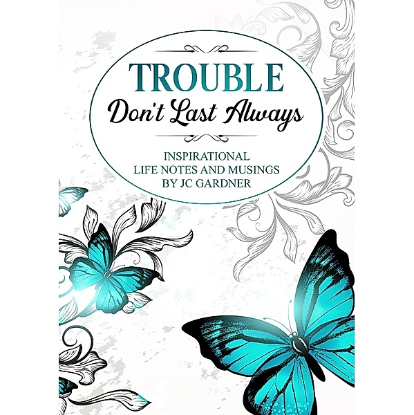 Trouble Don't Last Always: Inspirational Musings and Life Notes by JC Gardner, Jc Gardner