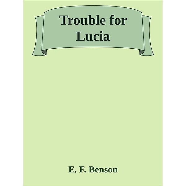 Trouble for Lucia, E. F. Benson