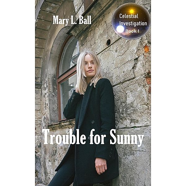 Trouble for Sunny (Celestial Investigation series, #1) / Celestial Investigation series, Mary L Ball