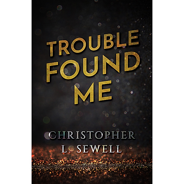 Trouble Found Me: Eleven Tales of Life, Christopher L Sewell