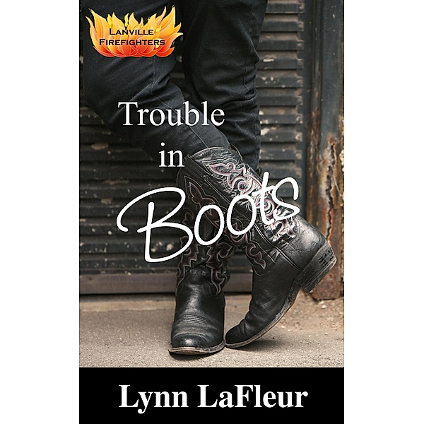 Trouble in Boots (Lanville Firefighters, #1) / Lanville Firefighters, Lynn Lafleur