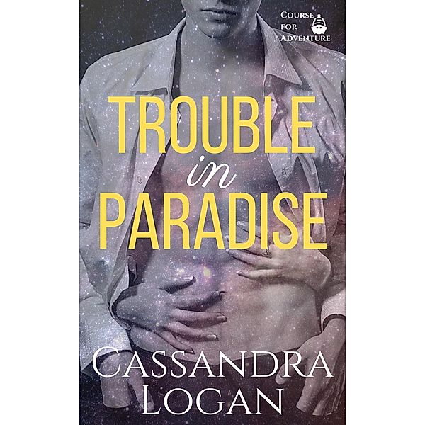 Trouble in Paradise (Course for Adventure, #3) / Course for Adventure, Cassandra Logan