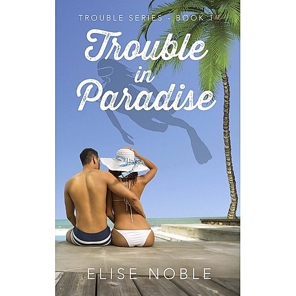 Trouble in Paradise (Trouble Series, #1) / Trouble Series, Elise Noble