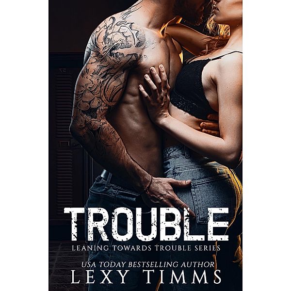 Trouble (Leaning Towards Trouble, #1) / Leaning Towards Trouble, Lexy Timms