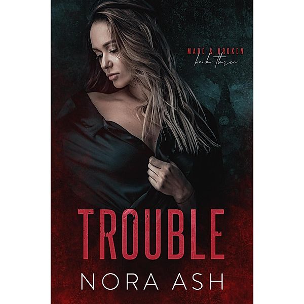 Trouble (Made & Broken, #3) / Made & Broken, Nora Ash