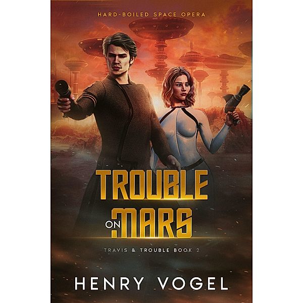 Trouble on Mars (Travis & Trouble, #2) / Travis & Trouble, Henry Vogel