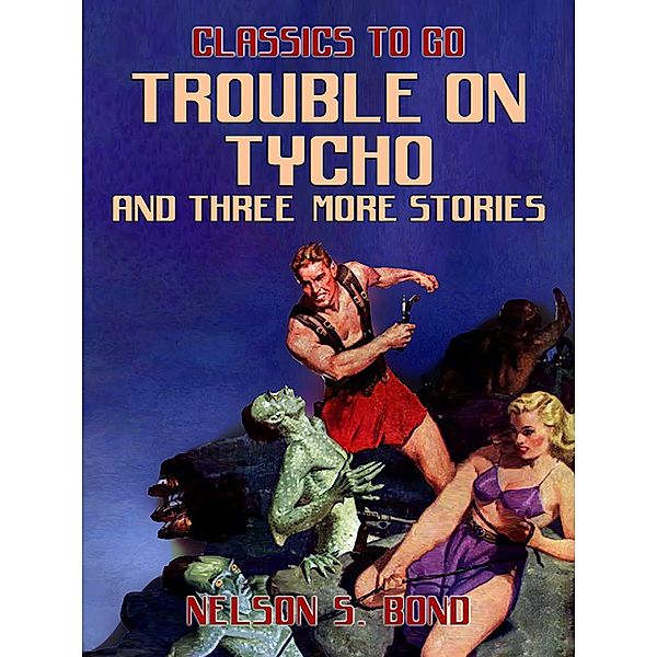 Trouble on Tycho and three more stories, Nelson S. Bond