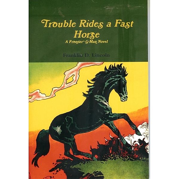 Trouble Rides a Fast Horse: A Frontier G-Man Novel, Franklin D. Lincoln