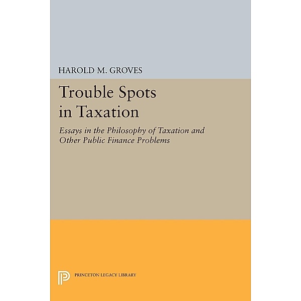 Trouble Spots in Taxation / Princeton Legacy Library Bd.2397, Harold Martin Groves