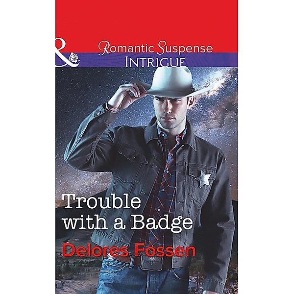 Trouble With A Badge (Mills & Boon Intrigue) (Appaloosa Pass Ranch, Book 3) / Mills & Boon Intrigue, Delores Fossen