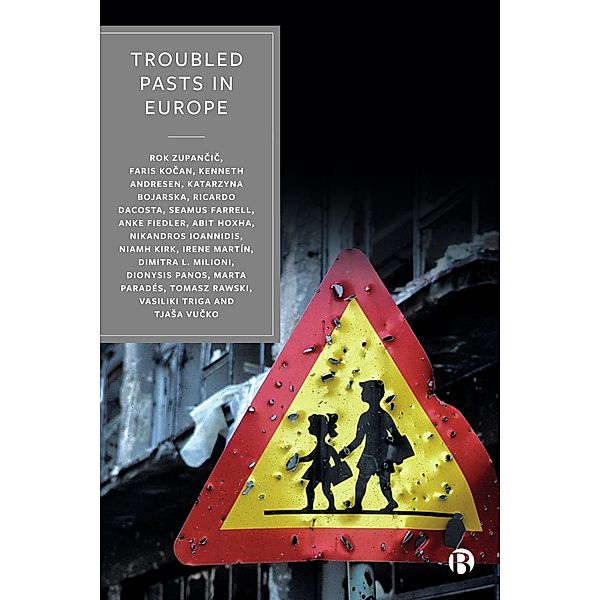 Troubled Pasts in Europe, Rok Zupancic, Niamh Kirk, Irene Martín Cortes, Dimitra L. Milioni, Dionysis Panos, Marta Paradés Martín, Tomasz Rawski, Vasiliki Triga, TjaSa Vucko, Faris Kocan, Kenneth Andresen, Katarzyna Bojarska, Ricardo Dacosta, Seamus Farrell, Anke Fiedler, Abit Hoxha, Nikandros Ioannidis