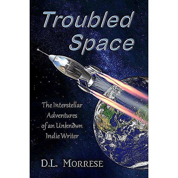 Troubled Space - The Interstellar Adventures of an Unknown Indie Writer, D. L. Morrese