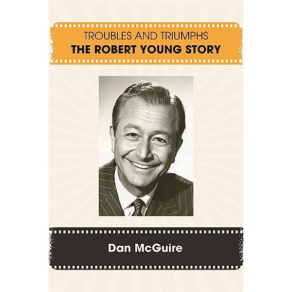 Troubles and Triumphs: The Robert Young Story, Dan McGuire