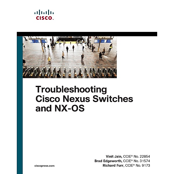 Troubleshooting Cisco Nexus Switches and NX-OS / Networking Technology, Vinit Jain, Brad Edgeworth, Richard Furr