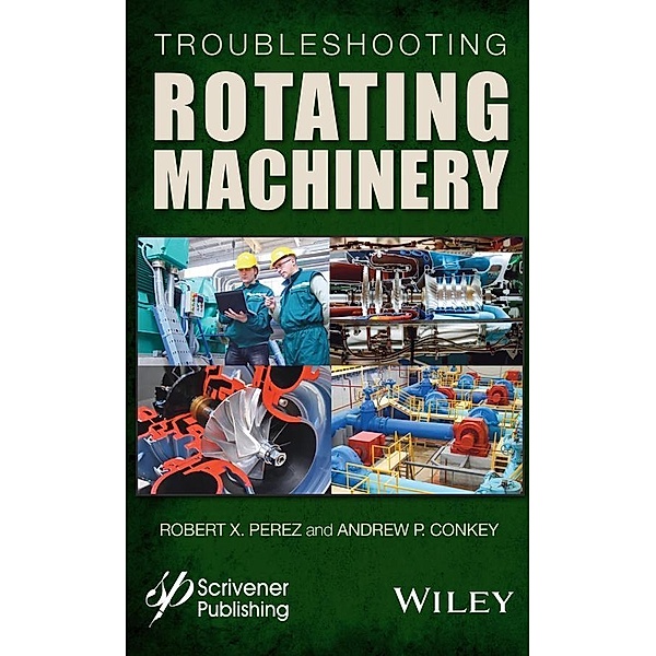 Troubleshooting Rotating Machinery, Robert X. Perez, Andrew P. Conkey