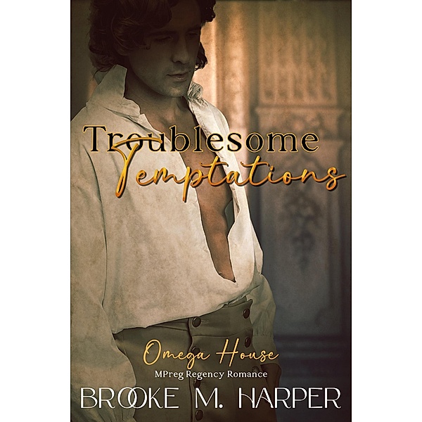 Troublesome Temptations (Mpreg Regency Romance), Brooke M. Harper
