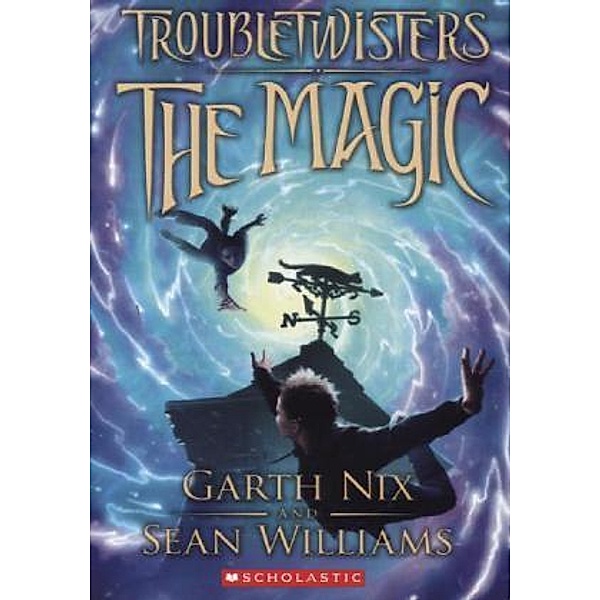 Troubletwisters: The Magic, Garth Nix, Sean Williams