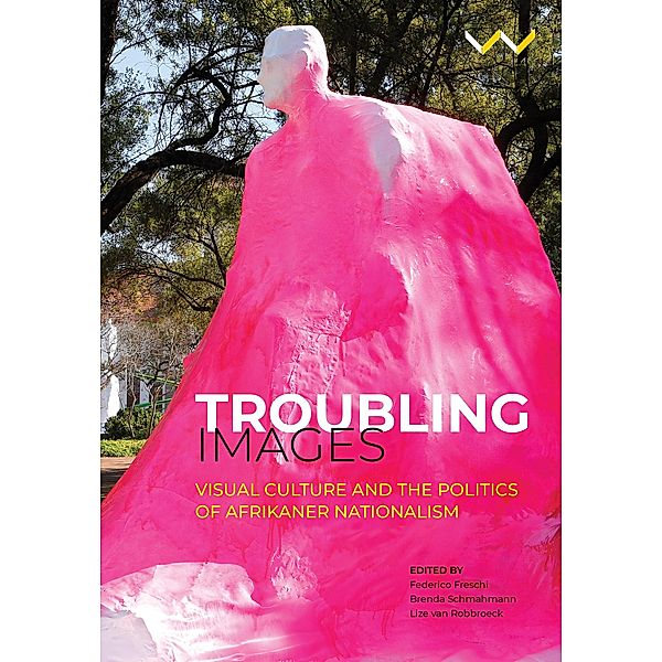 Troubling Images, Federico Freschi, Albert Grundlingh, Peter Vale, Jonathan D. Jansen, Lou-Marié Kruger, Katharina Jörder, Liese van der Watt, Brenda Schmahmann, Lize Van Robbroeck, Michael Godby, Theo Sonnekus, Gary Baines