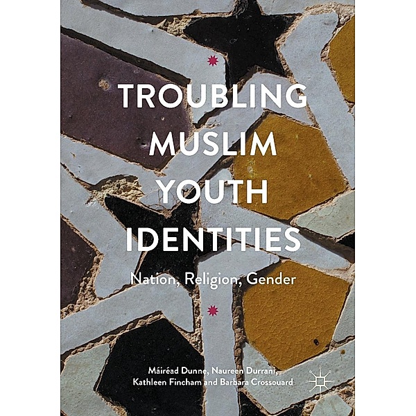 Troubling Muslim Youth Identities, Máiréad Dunne, Naureen Durrani, Kathleen Fincham, Barbara Crossouard