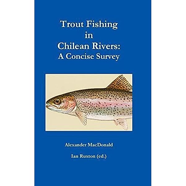 Trout Fishing in Chilean Rivers: A Concise Survey, Ian Ruxton (ed., Alexander Macdonald