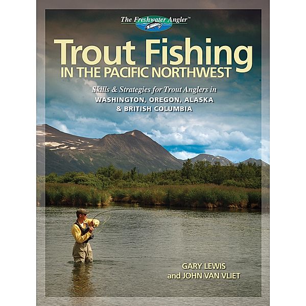 Trout Fishing in the Pacific Northwest / The Freshwater Angler, Gary Lewis, John van Vliet