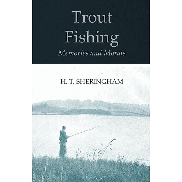 Trout Fishing Memories and Morals, H. T. Sheringham