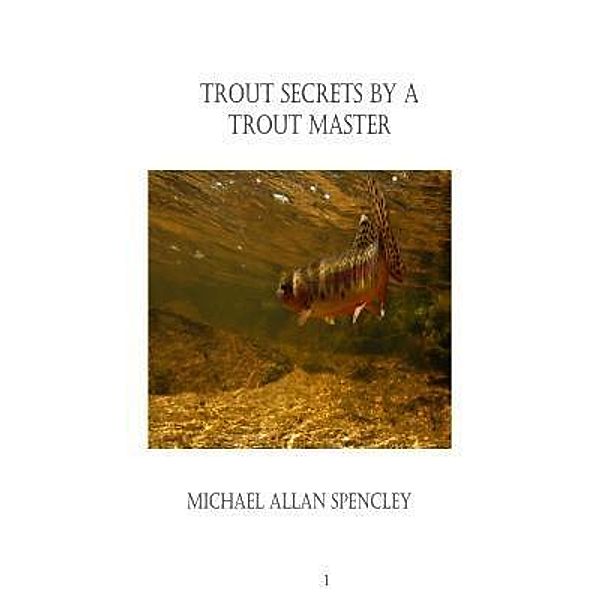 Trout Secrets By A Trout Master, Michael Allan Spencley