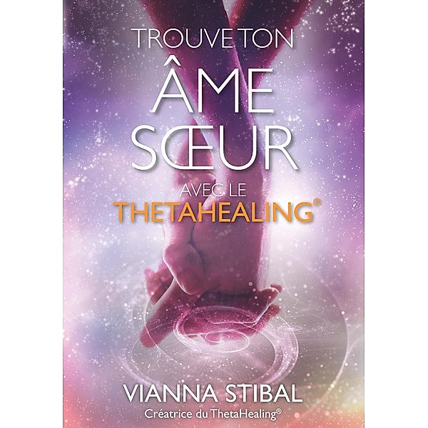 Trouve ton âme soeur avec le ThetaHealing®, Vianna Stibal