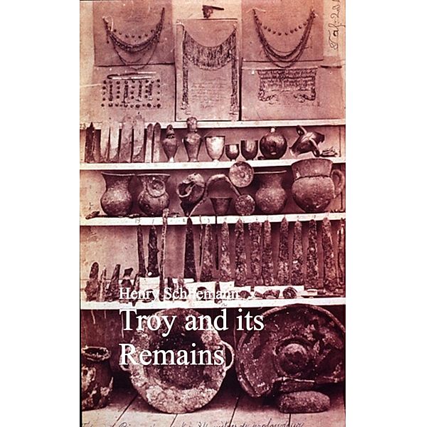 Troy and its Remains, Henry Schliemann