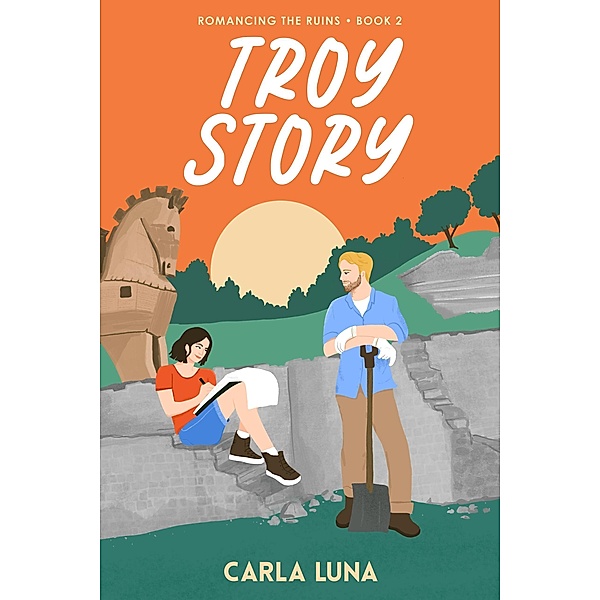 Troy Story (Romancing the Ruins, #2) / Romancing the Ruins, Carla Luna
