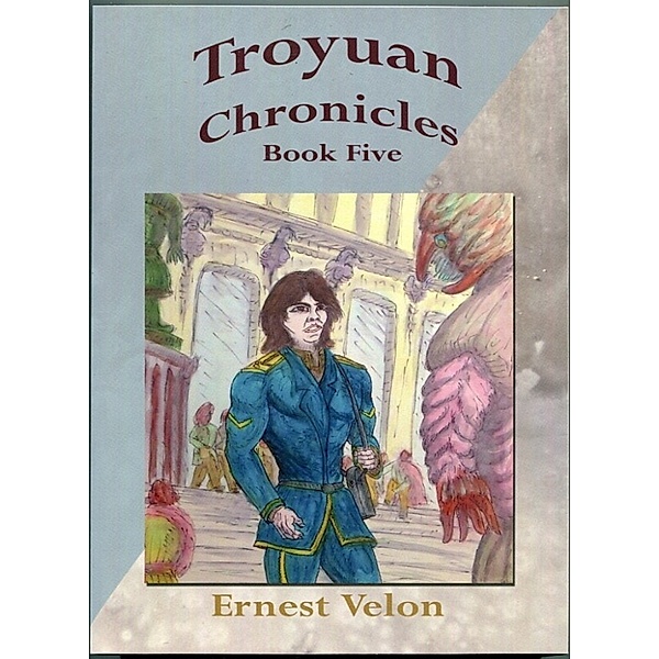 Troyuan Chronicles: The Troyuan Chronicles...Book 5, Ernest Velon