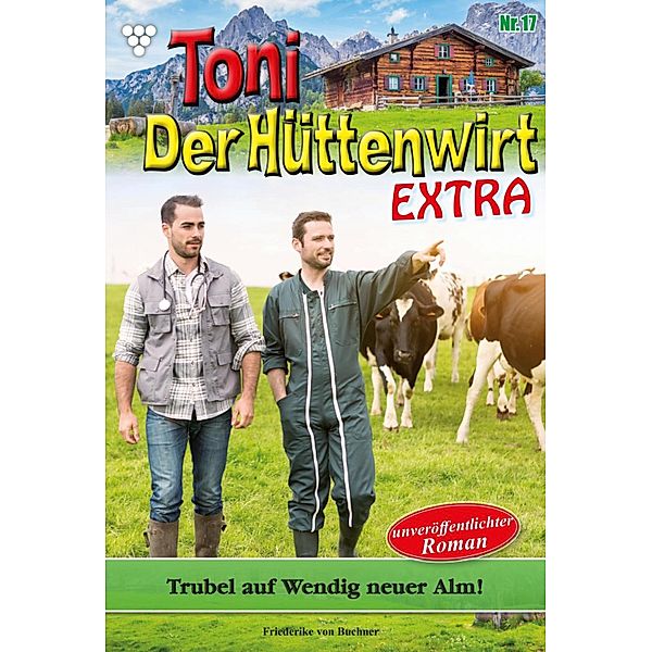 Trubel auf Wendig neuer Alm! / Toni der Hüttenwirt Extra Bd.17, Friederike von Buchner