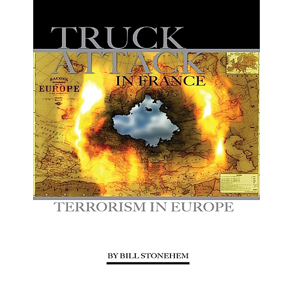 Truck Attack In France: Terrorism In Europe, Bill Stonehem.