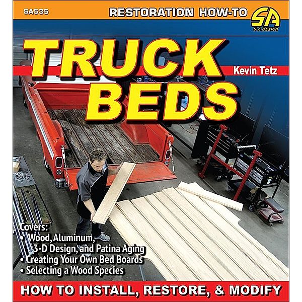 Truck Beds: How to Install, Restore, & Modify, Kevin Tetz