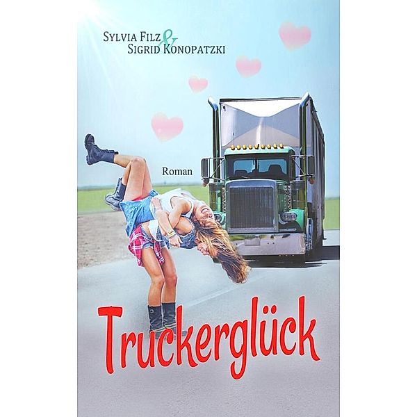 Truckerglück, Sylvia Filz, Sigrid Konopatzki