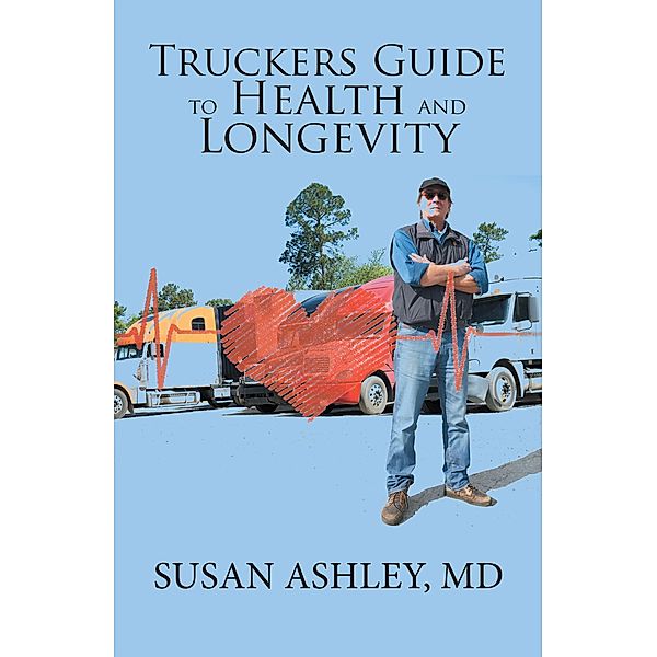 Truckers Guide to Health and Longevity, Susan Ashley MD