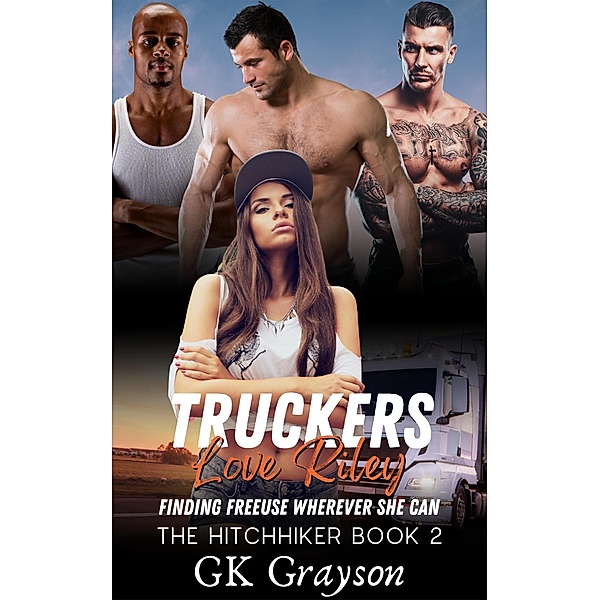 Truckers Love Riley: Finding FreeUse Wherever She Can (The Hitchhiker, #2) / The Hitchhiker, Gk Grayson